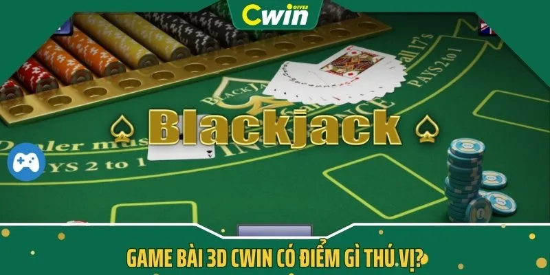 Game bài 3D CWIN có điểm gì thú vị?