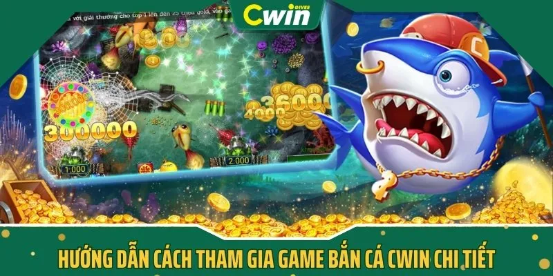 Hướng dẫn cách tham gia game bắn cá CWIN chi tiết