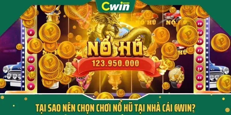 Tại sao nên chọn chơi nổ hũ tại nhà cái CWIN?